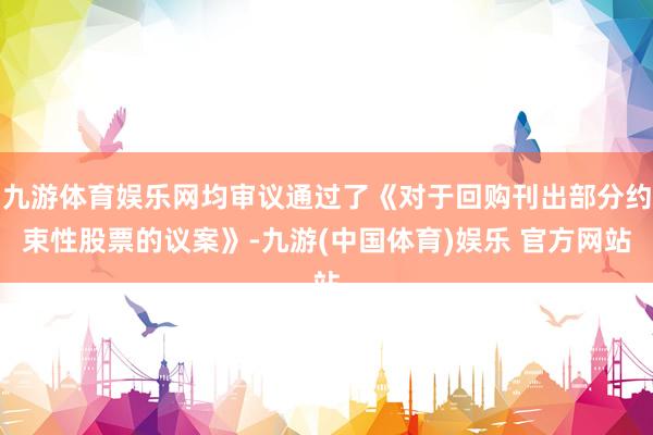 九游体育娱乐网均审议通过了《对于回购刊出部分约束性股票的议案》-九游(中国体育)娱乐 官方网站