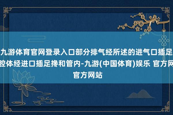 九游体育官网登录入口部分排气经所述的进气口插足上腔体经进口插足搀和管内-九游(中国体育)娱乐 官方网站