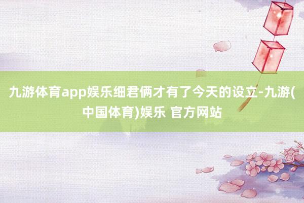 九游体育app娱乐细君俩才有了今天的设立-九游(中国体育)娱