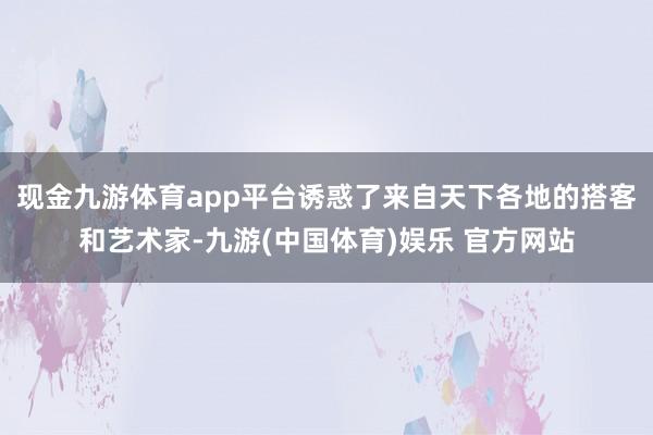 现金九游体育app平台诱惑了来自天下各地的搭客和艺术家-九游